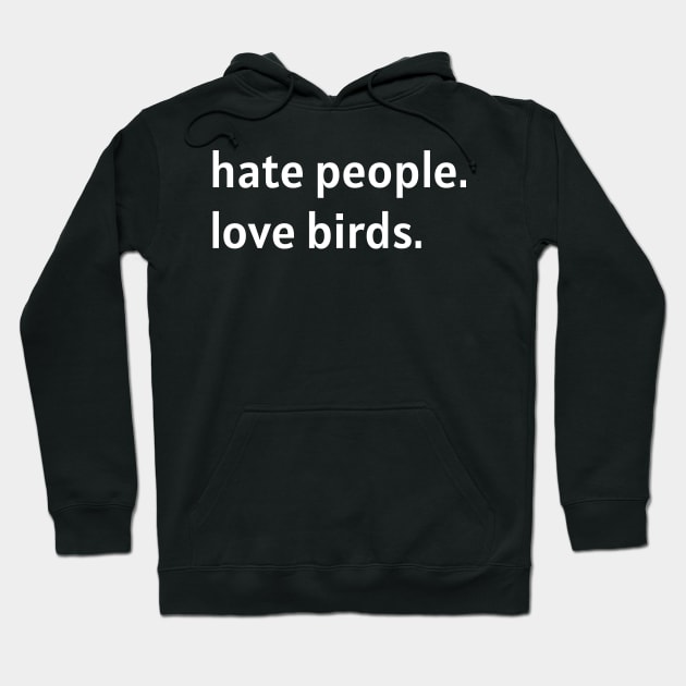 Hate People. Love Birds. (White Text) Hoodie by nonbeenarydesigns